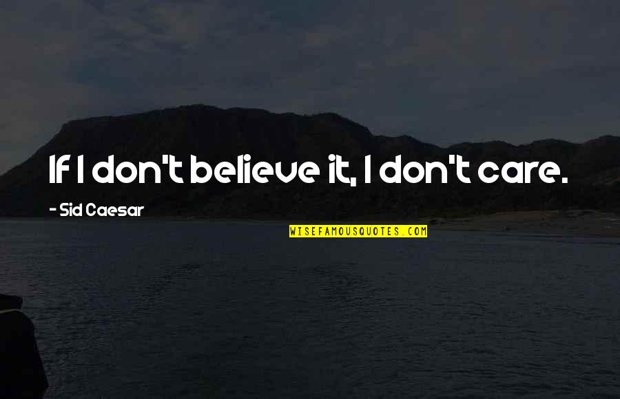 Orange Twelve Quotes By Sid Caesar: If I don't believe it, I don't care.
