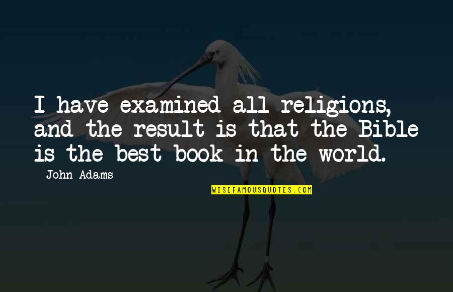 Orange U Glad Quotes By John Adams: I have examined all religions, and the result