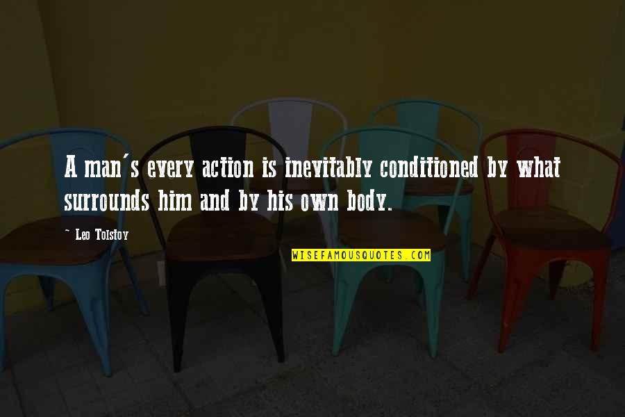 Orange Ya Glad Quotes By Leo Tolstoy: A man's every action is inevitably conditioned by