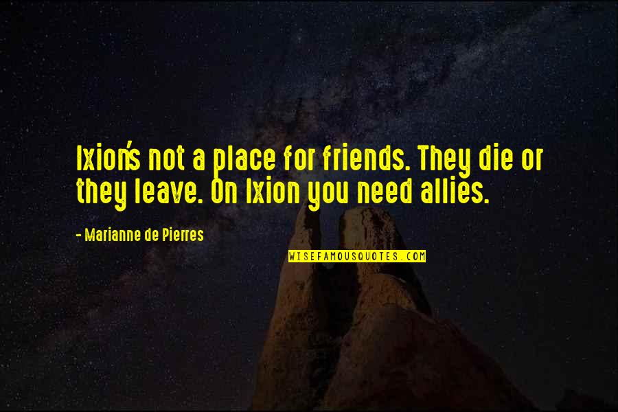 Orange Ya Glad Quotes By Marianne De Pierres: Ixion's not a place for friends. They die