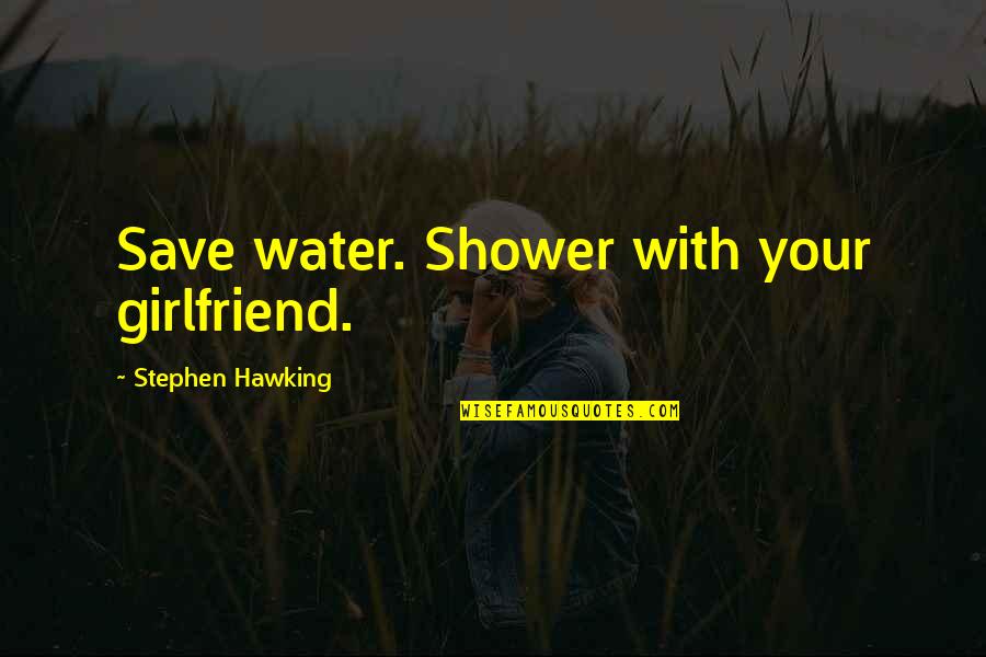 Orange Ya Glad Quotes By Stephen Hawking: Save water. Shower with your girlfriend.