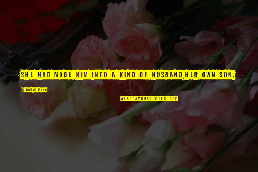 Orangejello Quotes By David Vann: She had made him into a kind of Orangejello Quotes By David Vann: She had made him into a kind of