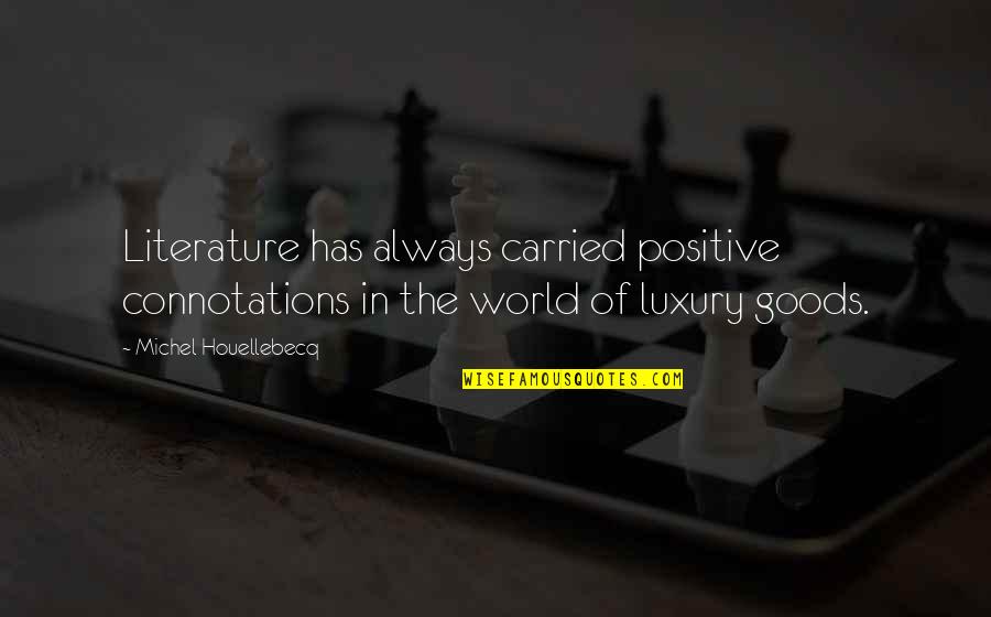 Orangejello Quotes By Michel Houellebecq: Literature has always carried positive connotations in the Orangejello Quotes By Michel Houellebecq: Literature has always carried positive connotations in the