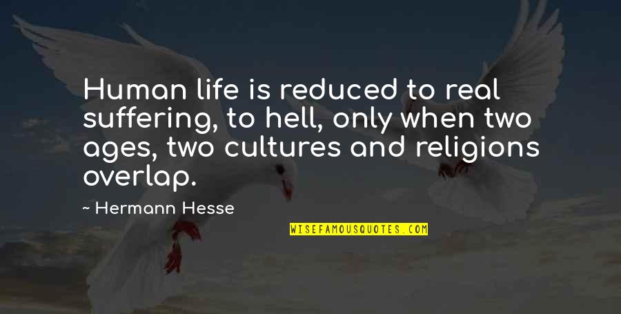 Orangemen Quotes By Hermann Hesse: Human life is reduced to real suffering, to