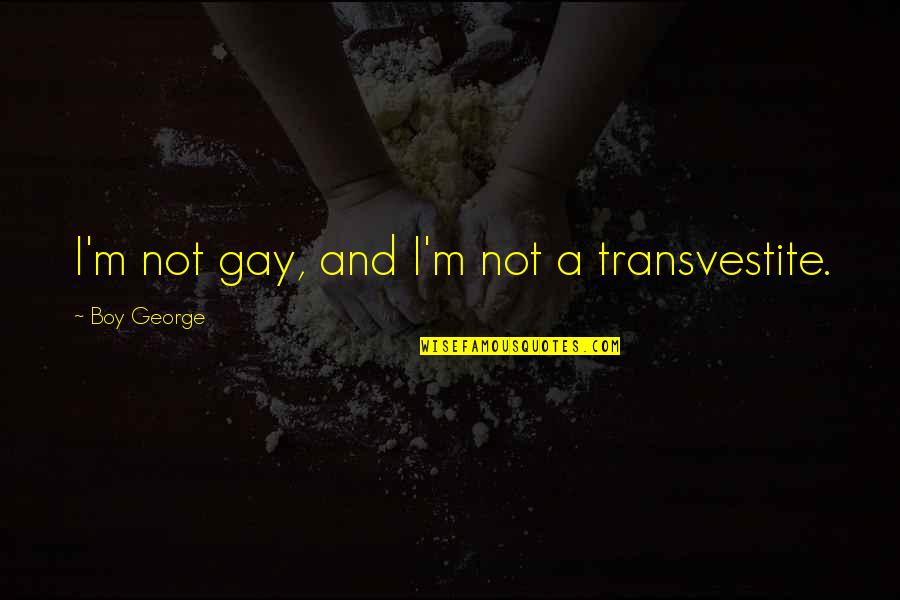 Orangerie Home Quotes By Boy George: I'm not gay, and I'm not a transvestite. Orangerie Home Quotes By Boy George: I'm not gay, and I'm not a transvestite.