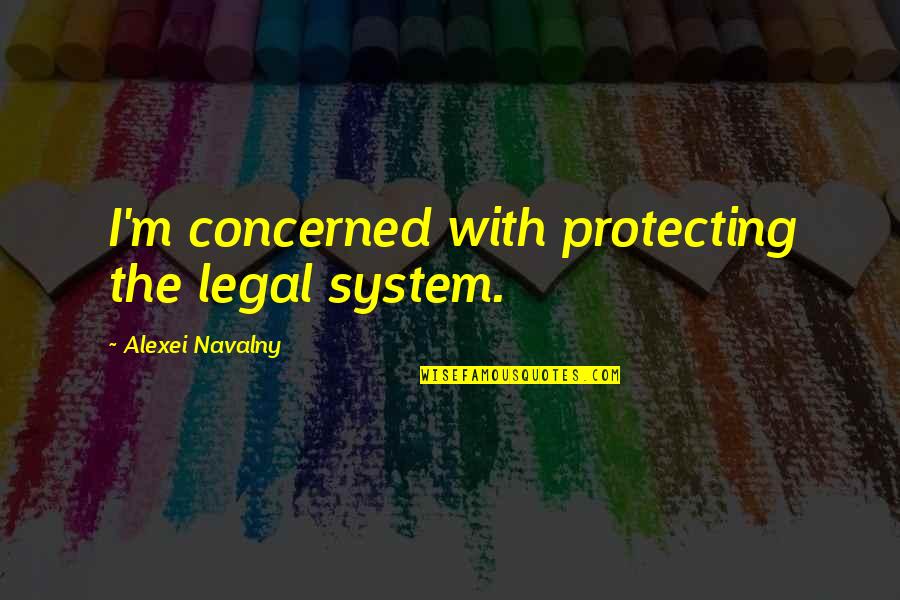 Orangers En Quotes By Alexei Navalny: I'm concerned with protecting the legal system. Orangers En Quotes By Alexei Navalny: I'm concerned with protecting the legal system.