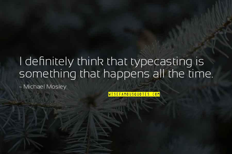 Oranges And Sunshine Movie Quotes By Michael Mosley: I definitely think that typecasting is something that
