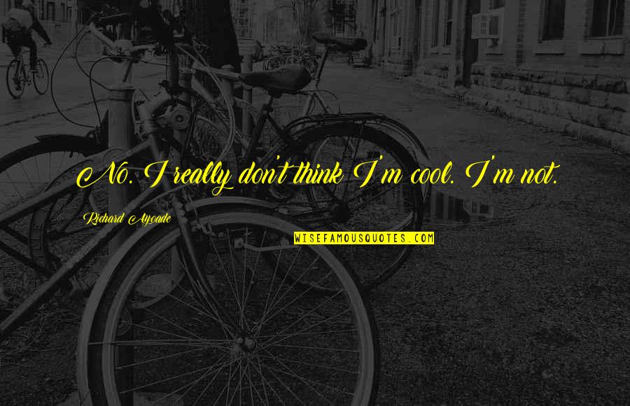 Orangesites Quotes By Richard Ayoade: No. I really don't think I'm cool. I'm Orangesites Quotes By Richard Ayoade: No. I really don't think I'm cool. I'm