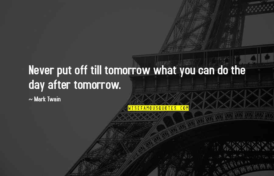Orangeworms Quotes By Mark Twain: Never put off till tomorrow what you can