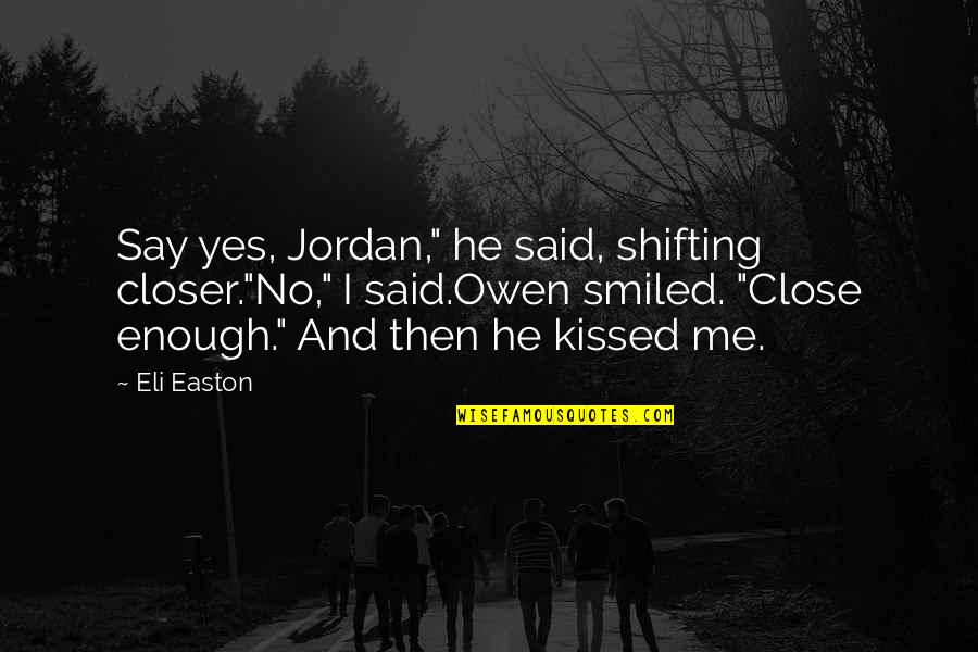 Orangish Quotes By Eli Easton: Say yes, Jordan," he said, shifting closer."No," I Orangish Quotes By Eli Easton: Say yes, Jordan," he said, shifting closer."No," I