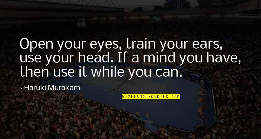 Orangish Quotes By Haruki Murakami: Open your eyes, train your ears, use your Orangish Quotes By Haruki Murakami: Open your eyes, train your ears, use your