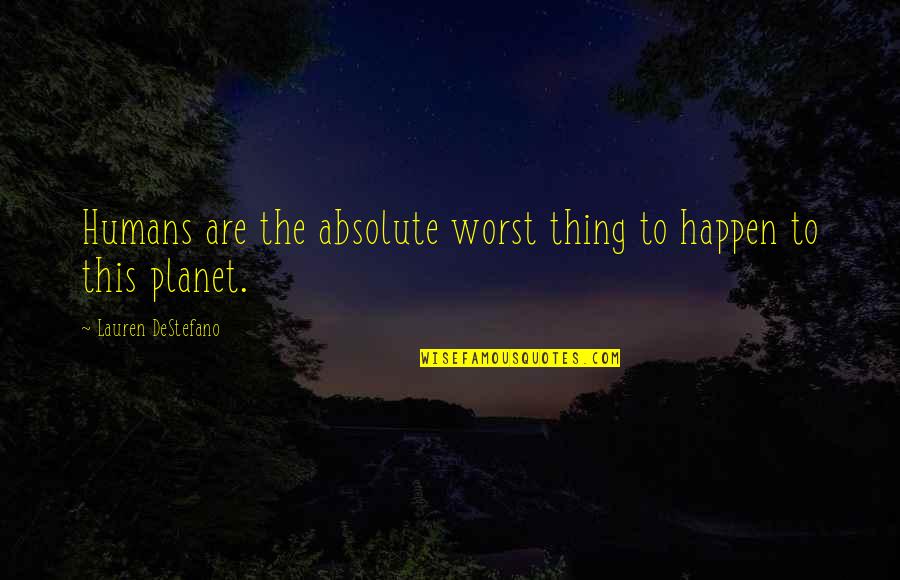 Orangutanes Chistosos Quotes By Lauren DeStefano: Humans are the absolute worst thing to happen