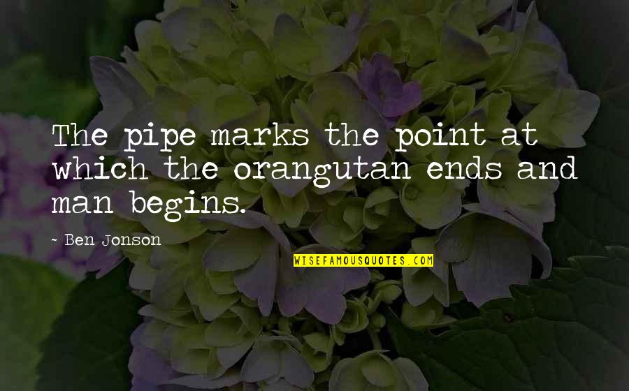 Orangutans Quotes By Ben Jonson: The pipe marks the point at which the