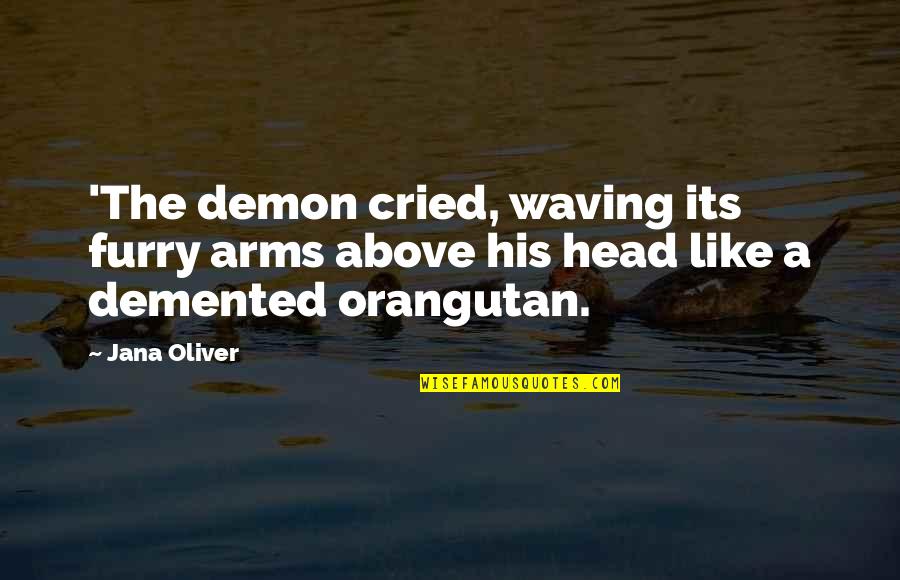 Orangutans Quotes By Jana Oliver: 'The demon cried, waving its furry arms above