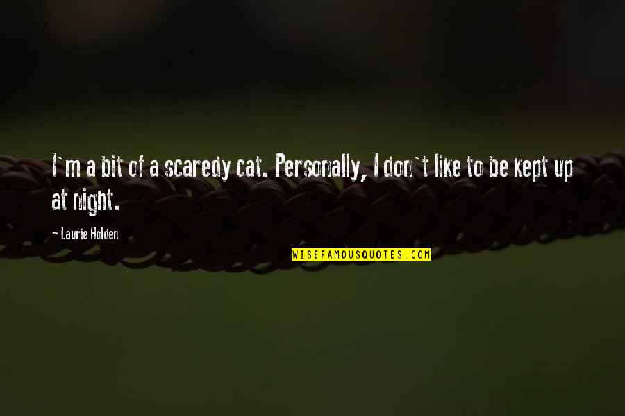 Oranje Leeuwinnen Quotes By Laurie Holden: I'm a bit of a scaredy cat. Personally,