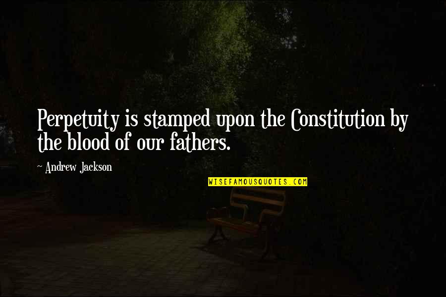 Oransky Scuba Quotes By Andrew Jackson: Perpetuity is stamped upon the Constitution by the