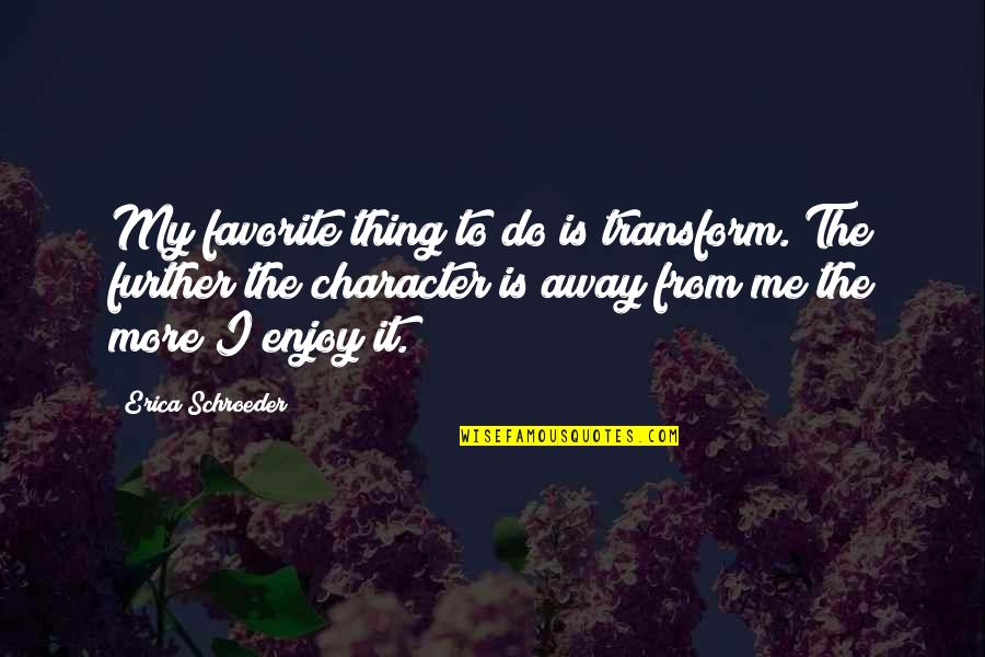 Oransky Scuba Quotes By Erica Schroeder: My favorite thing to do is transform. The