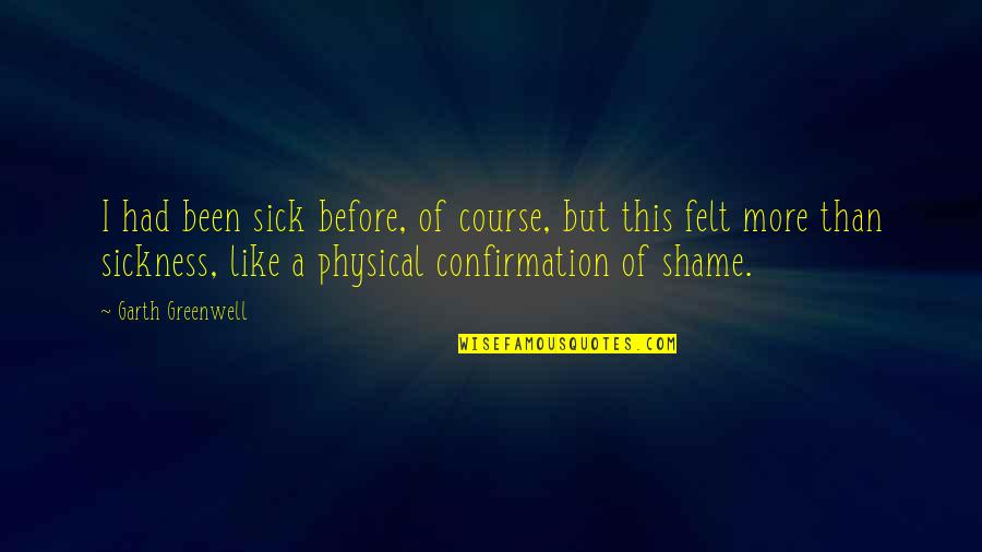 Oranto Quotes By Garth Greenwell: I had been sick before, of course, but Oranto Quotes By Garth Greenwell: I had been sick before, of course, but