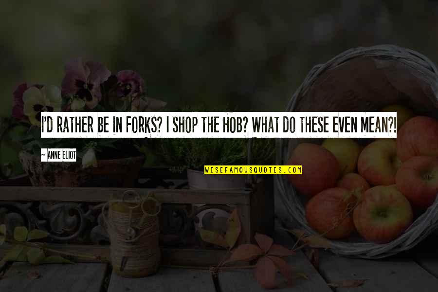Orar M41 Quotes By Anne Eliot: I'd rather be in Forks? I shop the