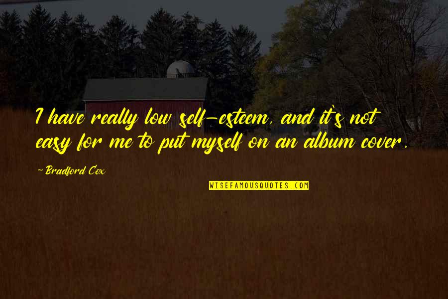 Orar Upit Quotes By Bradford Cox: I have really low self-esteem, and it's not Orar Upit Quotes By Bradford Cox: I have really low self-esteem, and it's not
