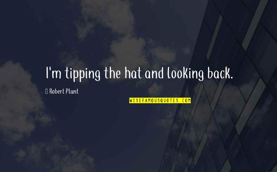 Orar Usv Quotes By Robert Plant: I'm tipping the hat and looking back.