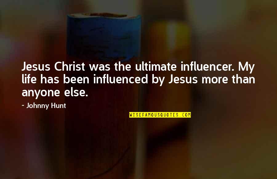 Oras Courtney Quotes By Johnny Hunt: Jesus Christ was the ultimate influencer. My life Oras Courtney Quotes By Johnny Hunt: Jesus Christ was the ultimate influencer. My life