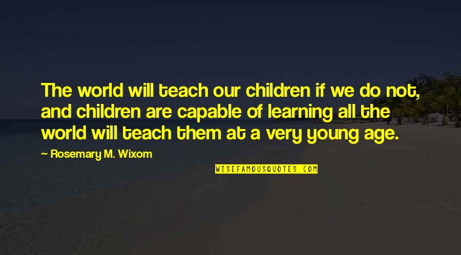 Oras Sa Relasyon Quotes By Rosemary M. Wixom: The world will teach our children if we Oras Sa Relasyon Quotes By Rosemary M. Wixom: The world will teach our children if we