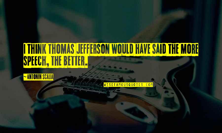 Oratene Quotes By Antonin Scalia: I think Thomas Jefferson would have said the