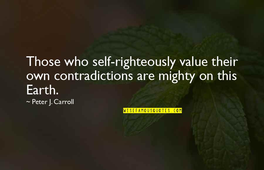 Orathai Chadum Quotes By Peter J. Carroll: Those who self-righteously value their own contradictions are Orathai Chadum Quotes By Peter J. Carroll: Those who self-righteously value their own contradictions are