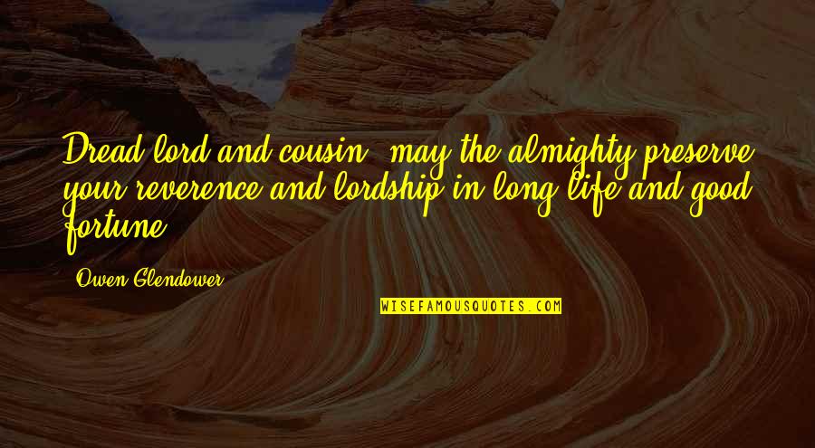 Orathai Srimanee Quotes By Owen Glendower: Dread lord and cousin, may the almighty preserve Orathai Srimanee Quotes By Owen Glendower: Dread lord and cousin, may the almighty preserve