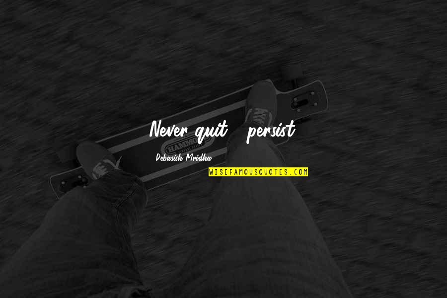 Orating Quotes By Debasish Mridha: Never quit-- persist. Orating Quotes By Debasish Mridha: Never quit-- persist.