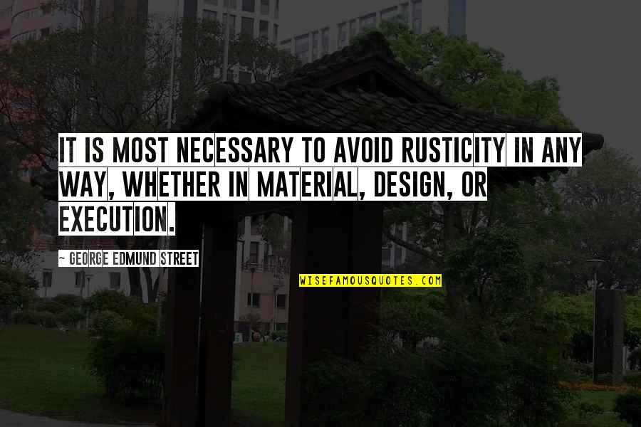 Orating Quotes By George Edmund Street: It is most necessary to avoid rusticity in Orating Quotes By George Edmund Street: It is most necessary to avoid rusticity in
