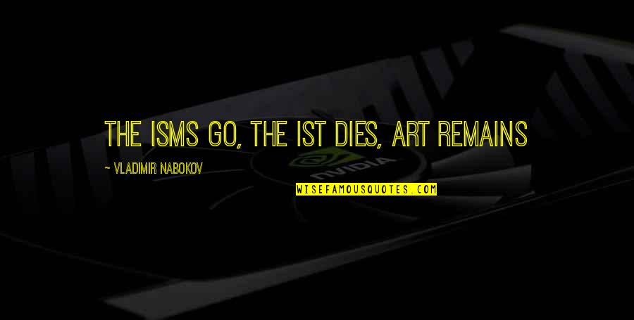 Orating Quotes By Vladimir Nabokov: The isms go, the ist dies, art remains Orating Quotes By Vladimir Nabokov: The isms go, the ist dies, art remains