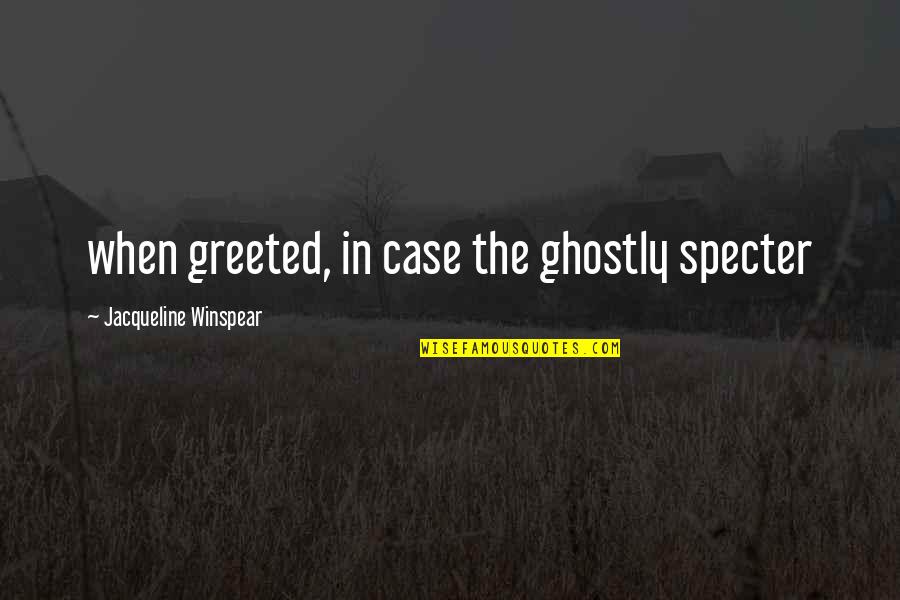 Oration On The Dignity Of Man Quotes By Jacqueline Winspear: when greeted, in case the ghostly specter Oration On The Dignity Of Man Quotes By Jacqueline Winspear: when greeted, in case the ghostly specter