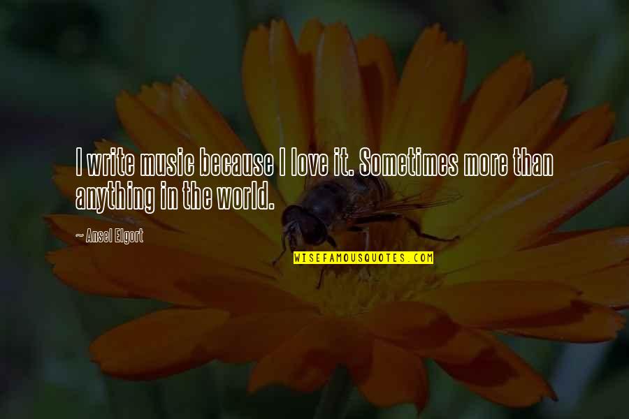 Orations Of Cicero Quotes By Ansel Elgort: I write music because I love it. Sometimes