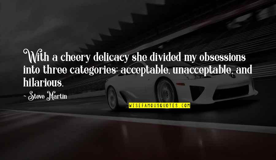 Orations Quotes By Steve Martin: With a cheery delicacy she divided my obsessions
