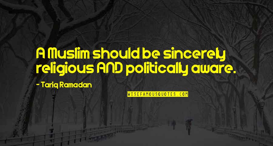 Orators Perches Quotes By Tariq Ramadan: A Muslim should be sincerely religious AND politically