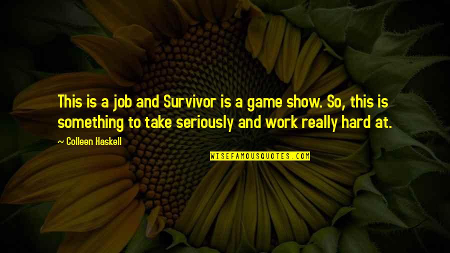 Orators Platforms Quotes By Colleen Haskell: This is a job and Survivor is a