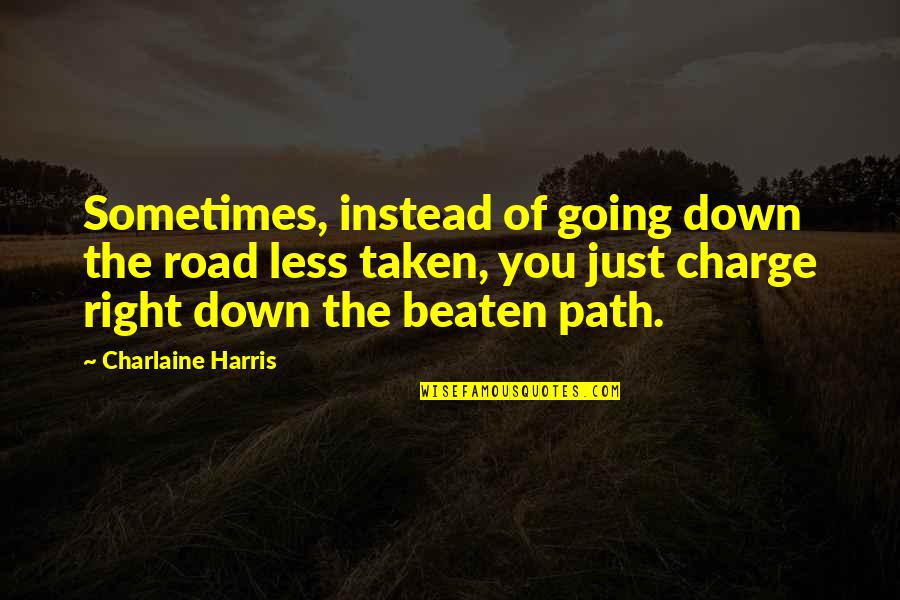 Oratory Pittsburgh Quotes By Charlaine Harris: Sometimes, instead of going down the road less Oratory Pittsburgh Quotes By Charlaine Harris: Sometimes, instead of going down the road less