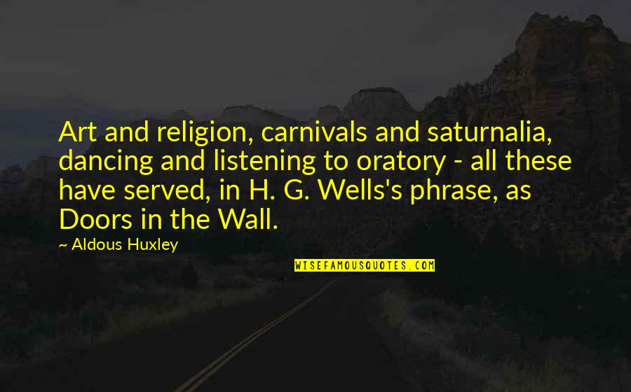 Oratory Quotes By Aldous Huxley: Art and religion, carnivals and saturnalia, dancing and