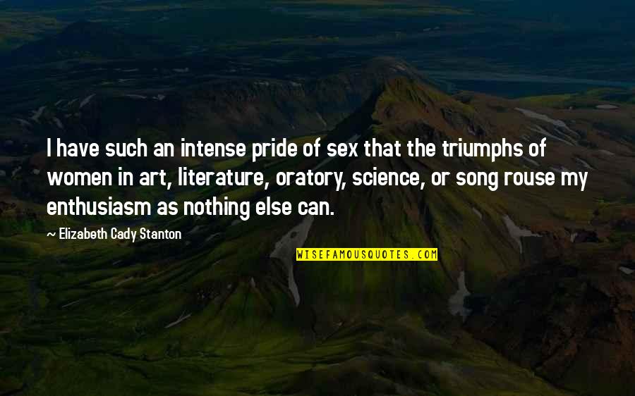 Oratory Quotes By Elizabeth Cady Stanton: I have such an intense pride of sex