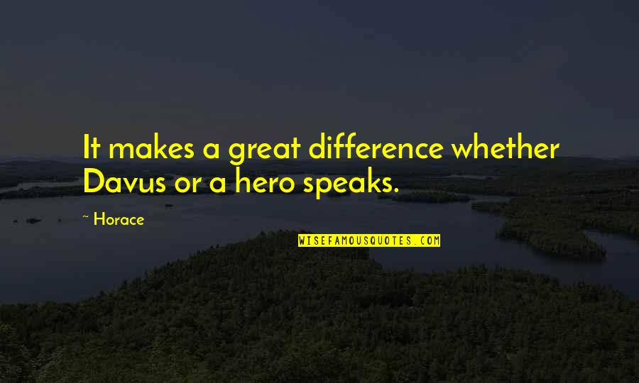 Oratory Quotes By Horace: It makes a great difference whether Davus or