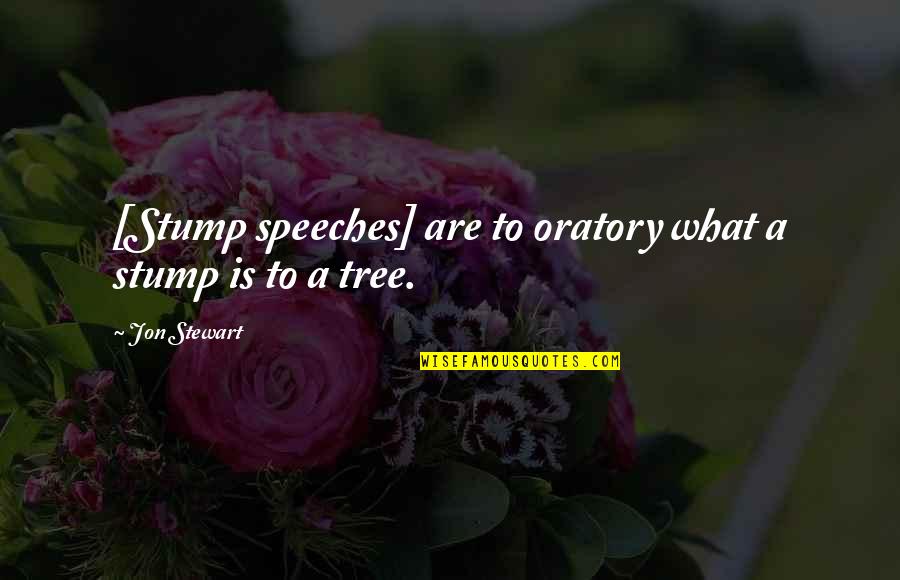 Oratory Quotes By Jon Stewart: [Stump speeches] are to oratory what a stump