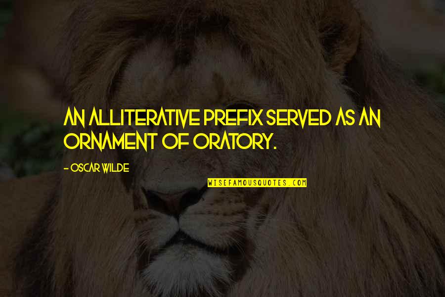 Oratory Quotes By Oscar Wilde: An alliterative prefix served as an ornament of