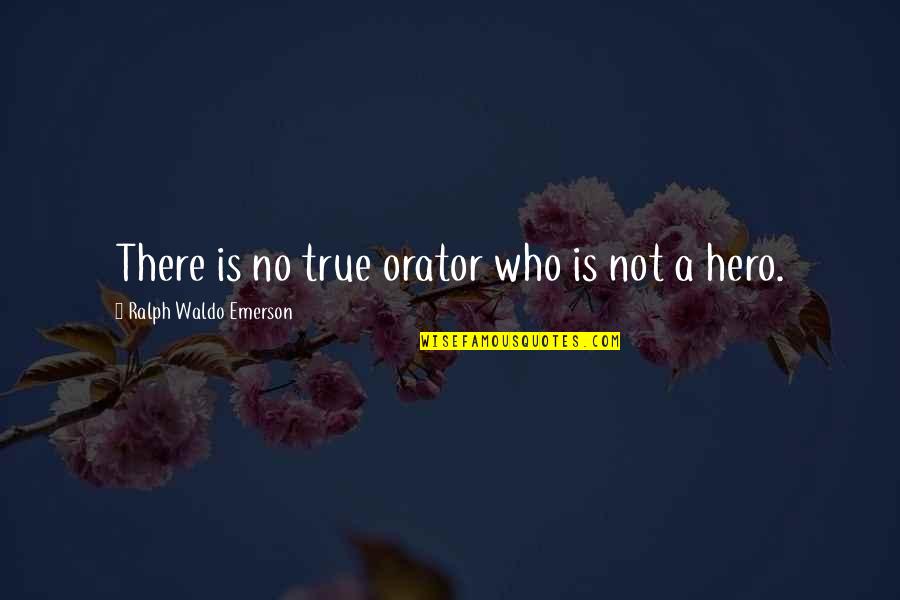 Oratory Quotes By Ralph Waldo Emerson: There is no true orator who is not