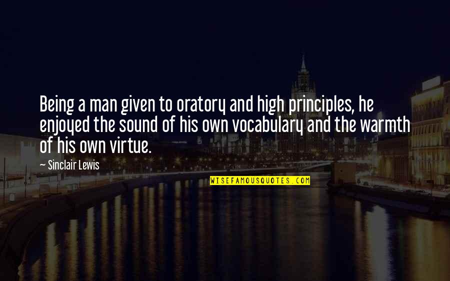 Oratory Quotes By Sinclair Lewis: Being a man given to oratory and high