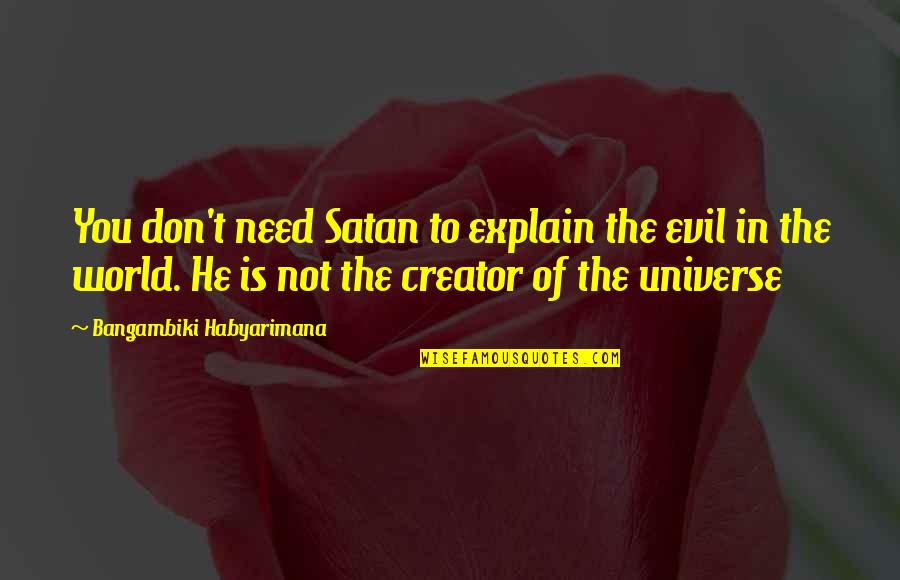 Oravetz N Ra Quotes By Bangambiki Habyarimana: You don't need Satan to explain the evil