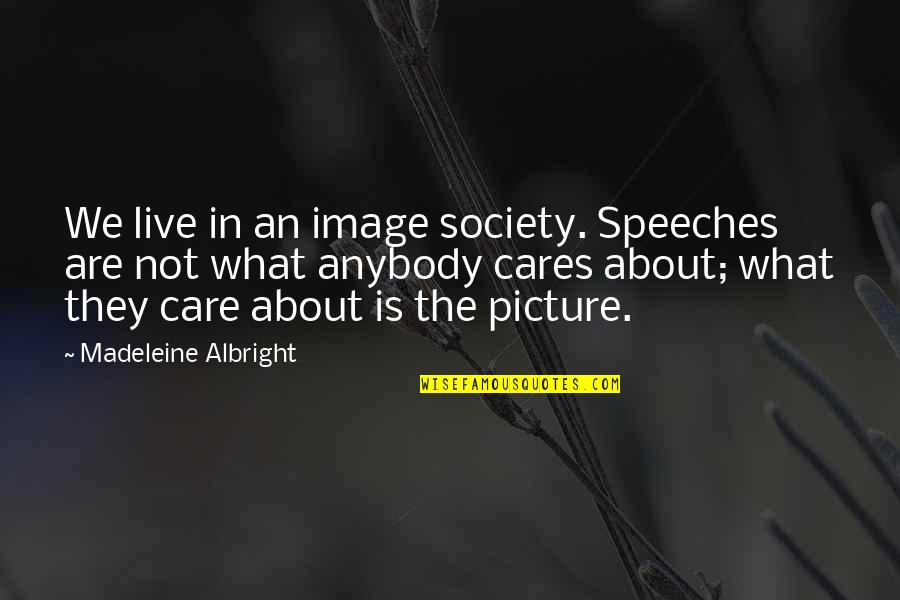 Oravetz Obituary Quotes By Madeleine Albright: We live in an image society. Speeches are Oravetz Obituary Quotes By Madeleine Albright: We live in an image society. Speeches are