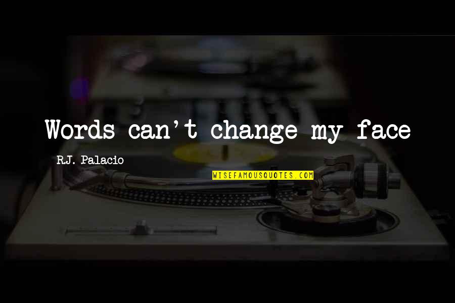 Oravetz Obituary Quotes By R.J. Palacio: Words can't change my face Oravetz Obituary Quotes By R.J. Palacio: Words can't change my face
