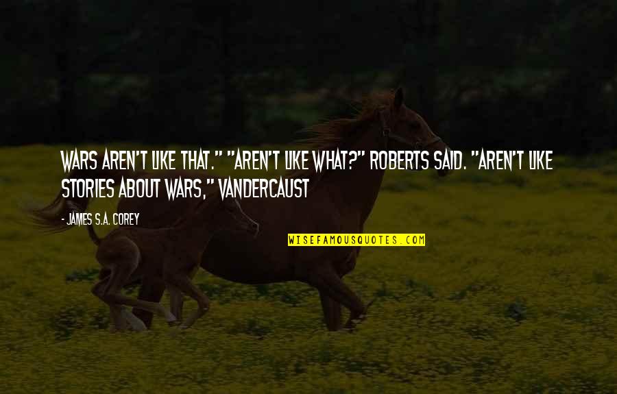 Orawan Jansomboon Quotes By James S.A. Corey: Wars aren't like that." "Aren't like what?" Roberts Orawan Jansomboon Quotes By James S.A. Corey: Wars aren't like that." "Aren't like what?" Roberts